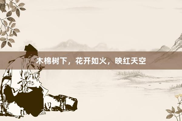 木棉树下，花开如火，映红天空