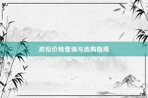 皮松价钱查询与选购指南